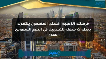 فرصتك الذهبية: السكن المضمون ينتظرك بخطوات سهلة للتسجيل في الدعم السعودي 1446